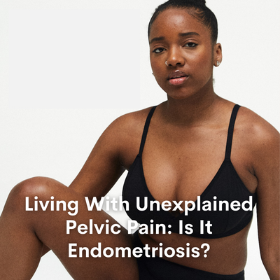 Living With Unexplained Pelvic Pain: Is It Endometriosis?