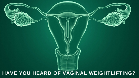 HAVE YOU HEARD OF VAGINAL WEIGHTLIFTING? WHAT IS IT?